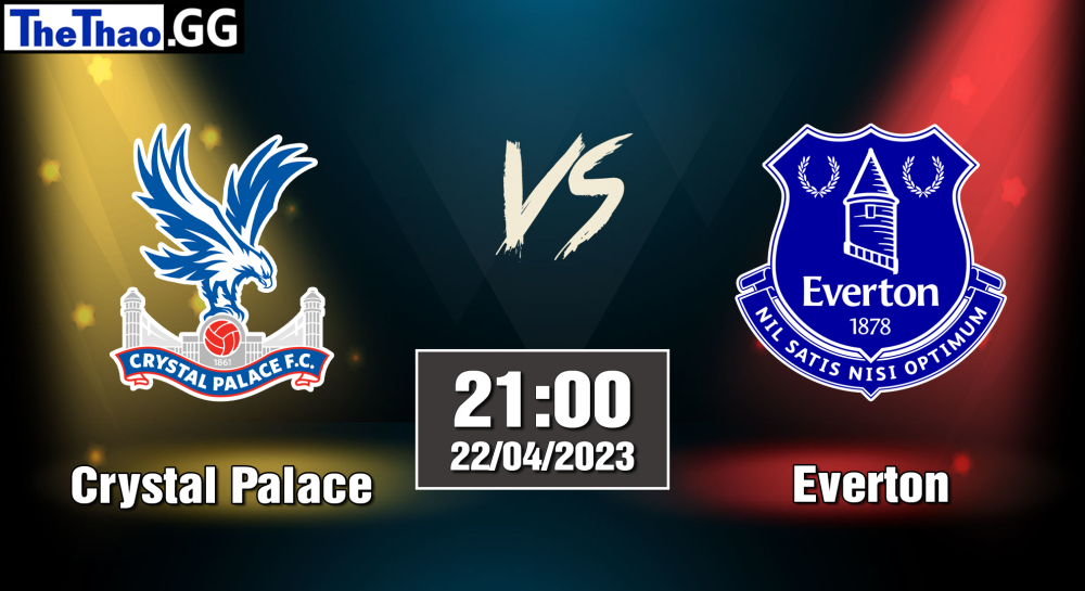 NHẬN ĐỊNH, SOI KÈO CÁ CƯỢC CRYSTAL PALACE VS EVERTON, 21H00 NGÀY 22/04/2023 - NGOẠI HẠNG ANH 2022/23