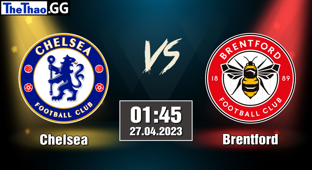 NHẬN ĐỊNH, SOI KÈO CÁ CƯỢC CHELSEA VS BRENTFORD, 01H45 NGÀY 27/04/2023 - NGOẠI HẠNG ANH 2022/23