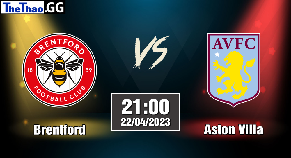 NHẬN ĐỊNH, SOI KÈO CÁ CƯỢC BRENTFORD VS ASTON VILLA, 21H00 NGÀY 22/04/2023 - NGOẠI HẠNG ANH 2022/23