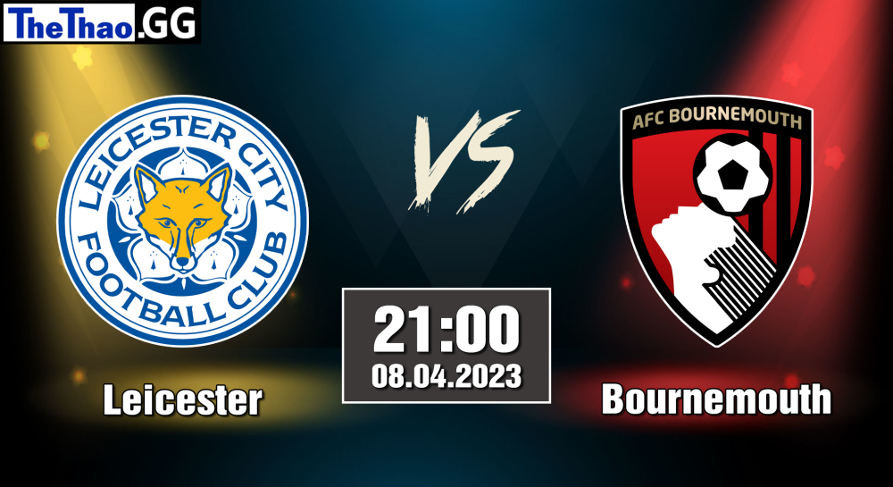 NHẬN ĐỊNH, SOI KÈO CÁ CƯỢC LECESTER VS BOURNEMOUTH, 22H00 NGÀY 08/04/2023 - NGOẠI HẠNG ANH 2022/23