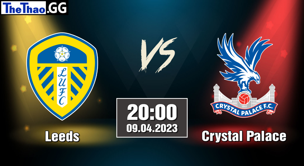 NHẬN ĐỊNH, SOI KÈO CÁ CƯỢC LEEDS VS CRYSTAL PALACE, 20H00 NGÀY 09/04/2023 - NGOẠI HẠNG ANH 2022/23