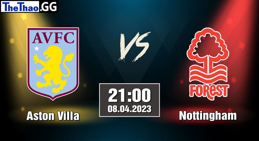 NHẬN ĐỊNH, SOI KÈO CÁ CƯỢC ASTON VILLA VS NOTTINGHAM, 21H00 NGÀY 08/04/2023 - NGOẠI HẠNG ANH 2022/23