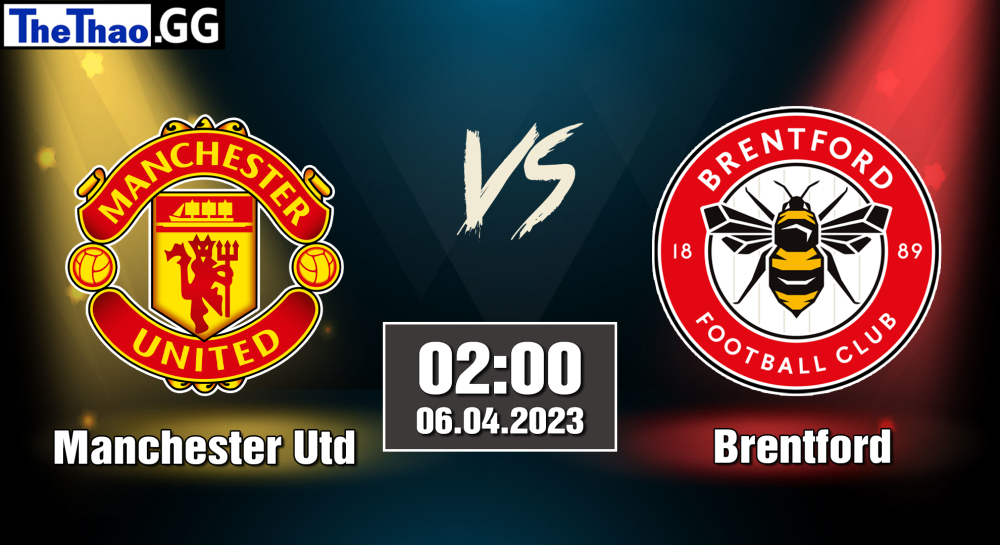 NHẬN ĐỊNH, SOI KÈO CÁ CƯỢC MANCHESTER UTD VS BRENTFORD, 02H00 NGÀY 06/04/2023 - CUP C2 CHÂU ÂU 2022/23