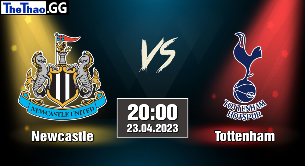 NHẬN ĐỊNH, SOI KÈO CÁ CƯỢC NEWCASTLE VS TOTTENHAM, 20H00 NGÀY 23/04/2023 - NGOẠI HẠNG ANH 2022/23