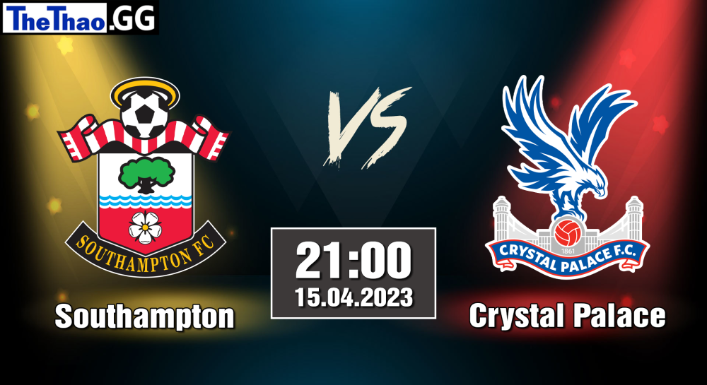 NHẬN ĐỊNH, SOI KÈO CÁ CƯỢC SOUTHAMPTON VS CRYSTAL PALACE, 21H00 NGÀY 15/04/2023 - NGOẠI HẠNG ANH 2022/23