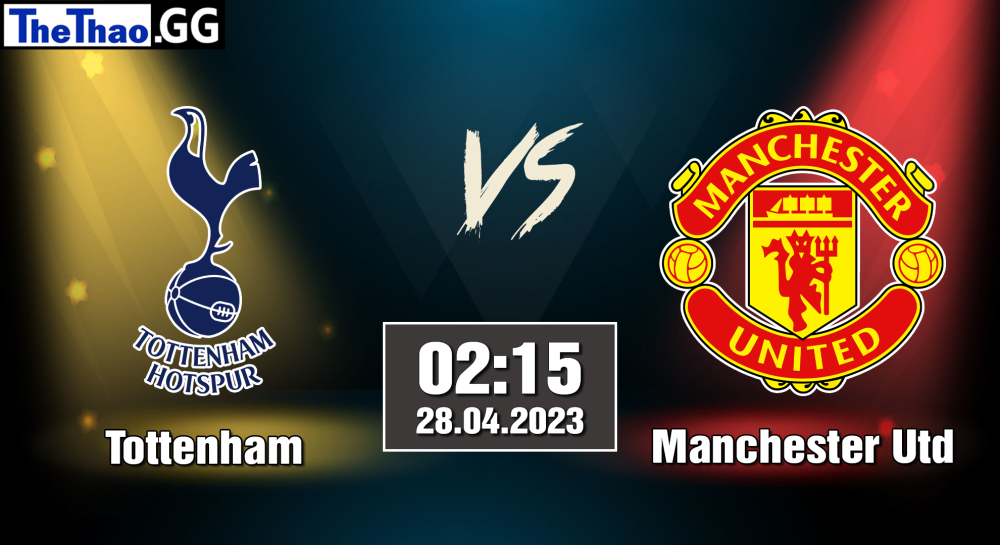 NHẬN ĐỊNH, SOI KÈO CÁ CƯỢC TOTTENHAM VS MANCHESTER UTD, 02H15 NGÀY 28/04/2023 - NGOẠI HẠNG ANH 2022/23