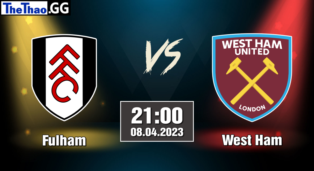 NHẬN ĐỊNH, SOI KÈO CÁ CƯỢC FULHAM VS WEST HAM, 21H00 NGÀY 08/04/2023 - NGOẠI HẠNG ANH 2022/23