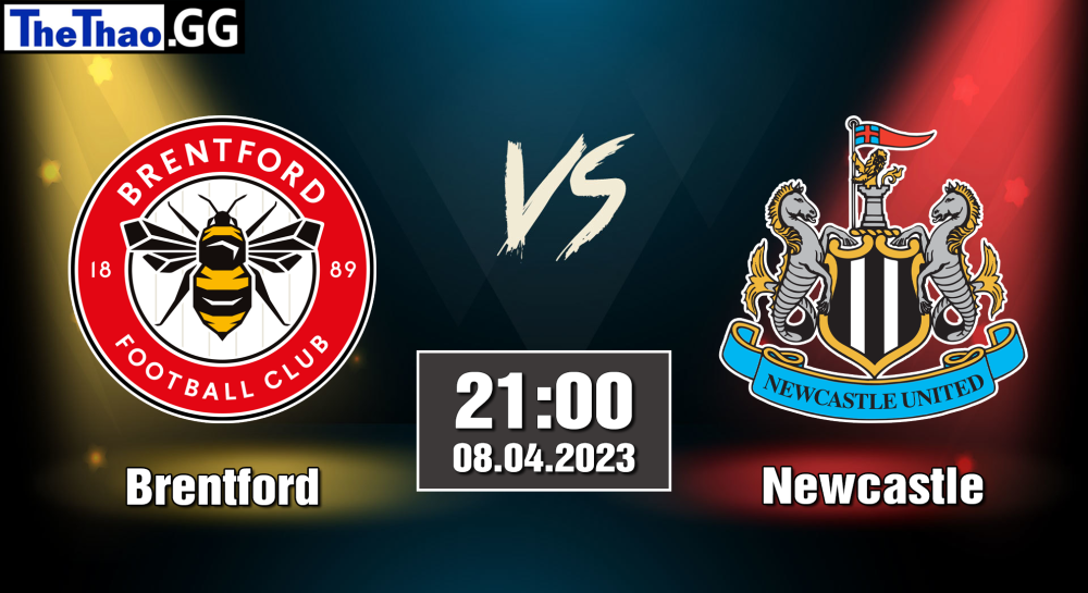 NHẬN ĐỊNH, SOI KÈO CÁ CƯỢC NEWCASTLE VS BRENTFORD, 21H00 NGÀY 08/04/2023 - NGOẠI HẠNG ANH 2022/23