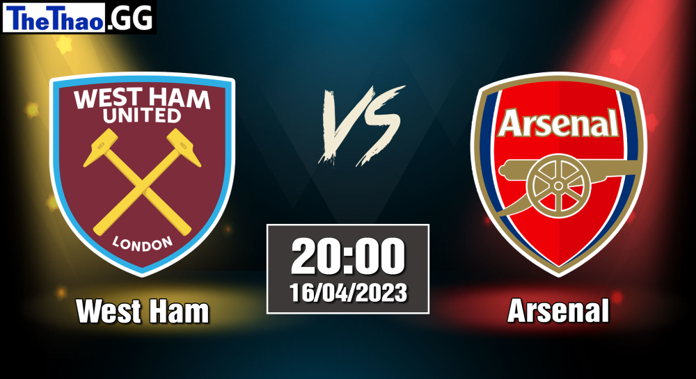 NHẬN ĐỊNH, SOI KÈO CÁ CƯỢC WEST HAM VS ARSENAL , 20H00 NGÀY 16/04/2023 - NGOẠI HẠNG ANH 2022/23