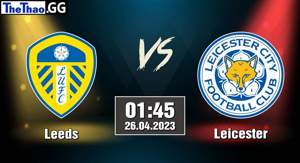 NHẬN ĐỊNH, SOI KÈO CÁ CƯỢC LEEDS VS LEICESTER, 02H00 NGÀY 26/04/2023 - NGOẠI HẠNG ANH 2022/23