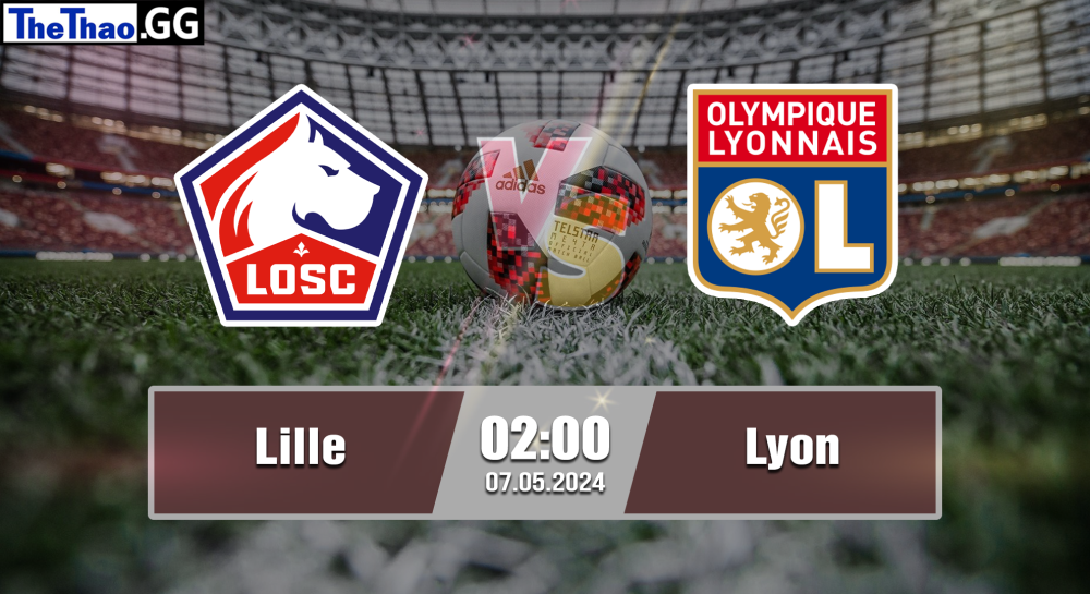 NHẬN ĐỊNH, SOI KÈO CÁ CƯỢC LILLE VS LYON, 02H00 NGÀY 07/05/2024 - VĐQG PHÁP 2023/24