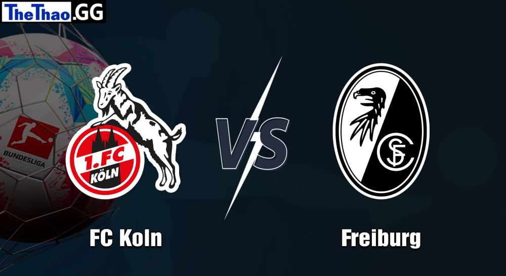 NHẬN ĐỊNH, SOI KÈO CÁ CƯỢC FC KOLN VS FREIBURG, 23H30 NGÀY 04/05/2024 - VĐQG ĐỨC 2023/24