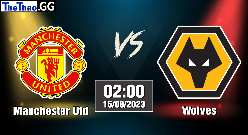 NHẬN ĐỊNH, SOI KÈO CÁ CƯỢC MANCHESTER UTD VS WOLVES, 02H00 NGÀY 15/08/2023 - NGOẠI HẠNG ANH 2023/24