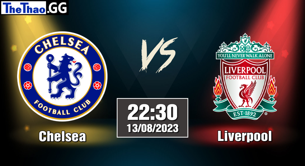 NHẬN ĐỊNH, SOI KÈO CÁ CƯỢC CHELSEA VS LIVERPOOL, 22H30 NGÀY 13/08/2023 - NGOẠI HẠNG ANH 2023/24