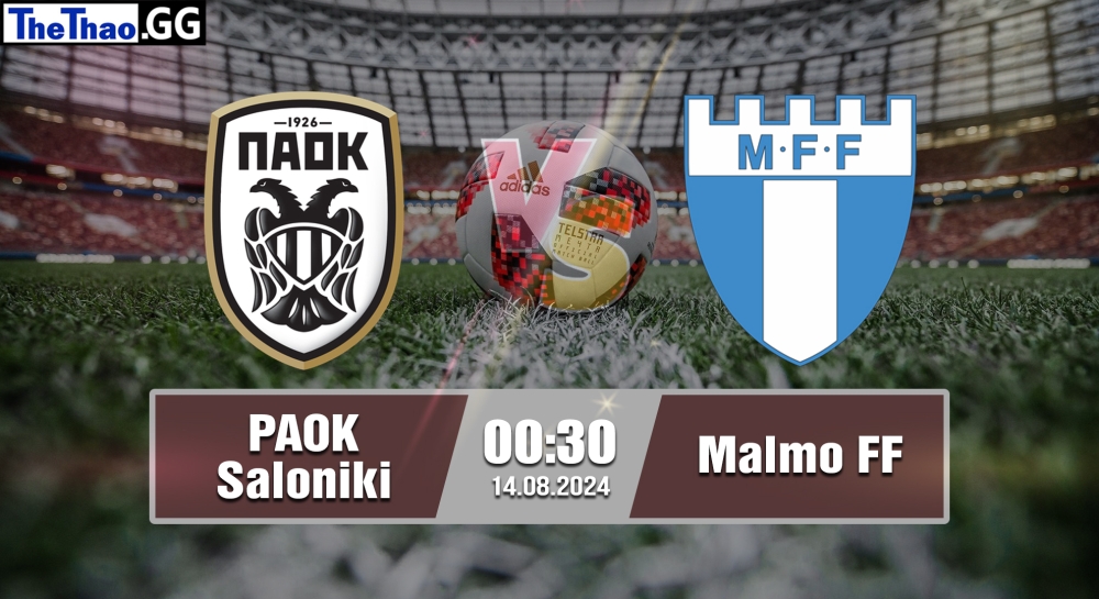 Nhận định, soi kèo PAOK Saloniki vs Malmo FF, 00h30 ngày 14/08/2024 - Champions League 2024.