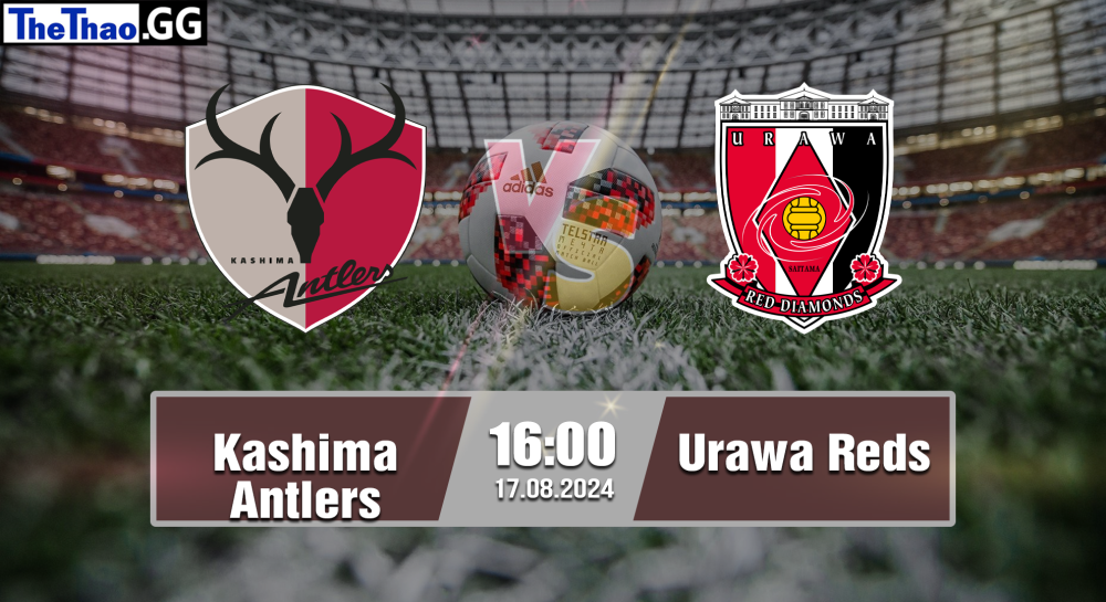 NHẬN ĐỊNH, SOI KÈO CÁ CƯỢC KASHIMA ANTLERS VS URAWA REDS, 16H00 NGÀY 17/08/2024 - VĐQG NHẬT BẢN 2024/25