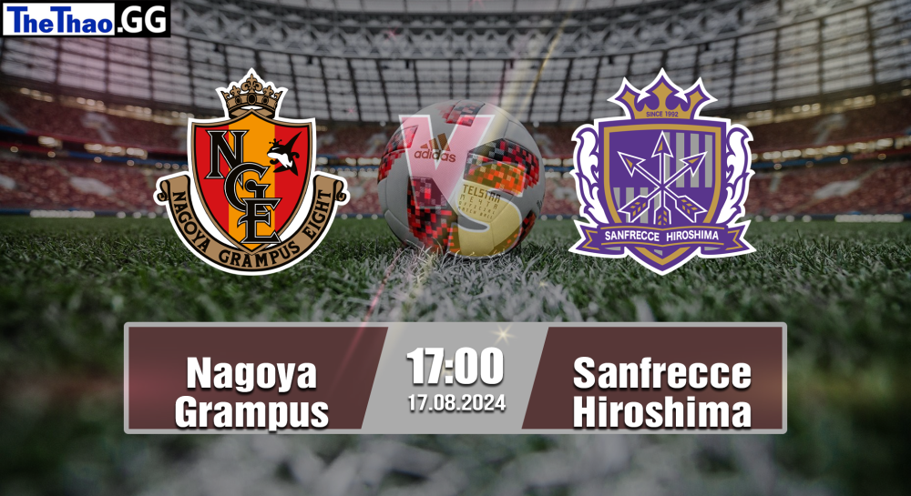 NHẬN ĐỊNH, SOI KÈO CÁ CƯỢC NAGOYA GRAMPUS VS SANFRECCE HIROSHIMA, 17H00 NGÀY 17/08/2024 - VĐQG NHẬT BẢN 2024/25