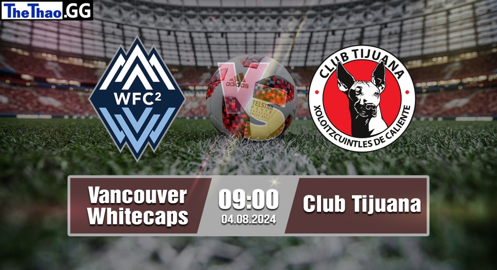 Nhận định, soi kèo Vancouver Whitecaps vs Club Tijiana, 09h00 ngày 04/08/2024 - Leagues Cup 2024