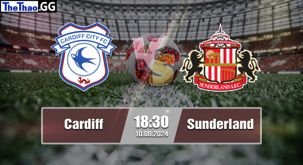 NHẬN ĐỊNH, SOI KÈO CÁ CƯỢC CARDIFF VS SUNDERLAND, 18H30 NGÀY 10/08/2024 - HẠNG NHẤT ANH 2024/25