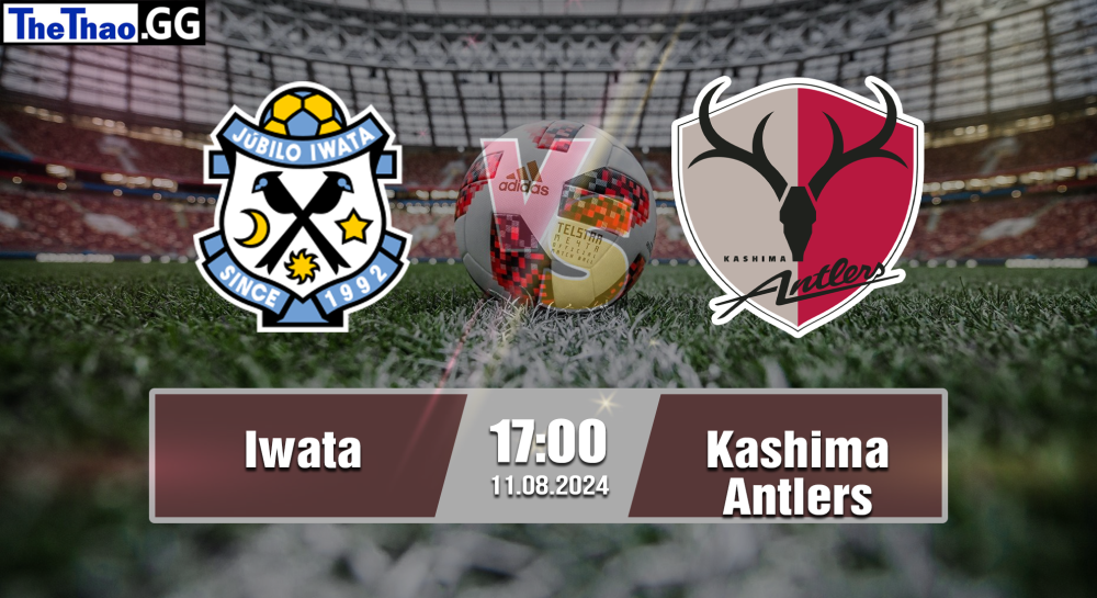 NHẬN ĐỊNH, SOI KÈO CÁ CƯỢC IWATA VS KASHIMA ANTLERS, 17H00 NGÀY 11/08/2024 - VĐQG NHẬT BẢN 2024/25