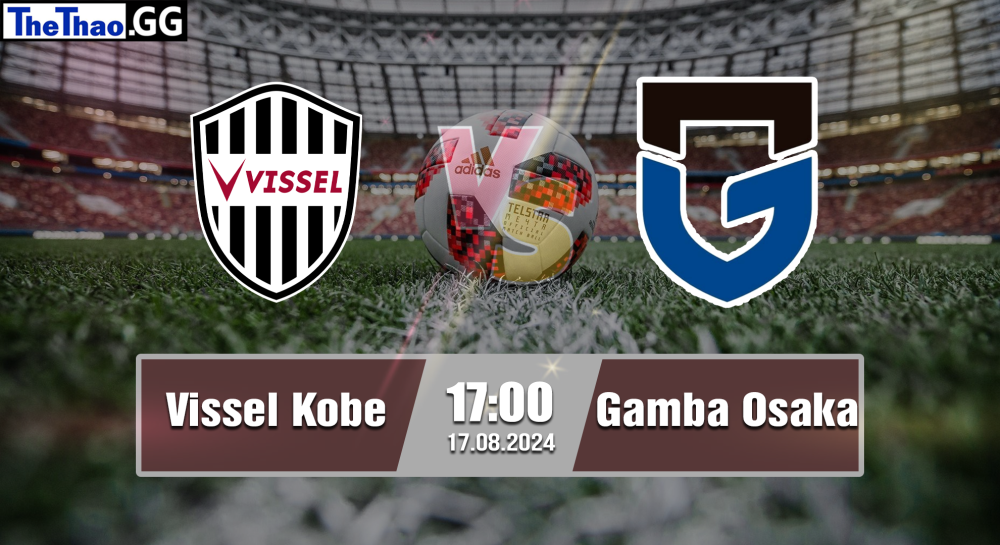 NHẬN ĐỊNH, SOI KÈO CÁ CƯỢC VISSEL KOBE VS GAMBA OSAKA, 17H00 NGÀY 17/08/2024 - VĐQG NHẬT BẢN 2024/25