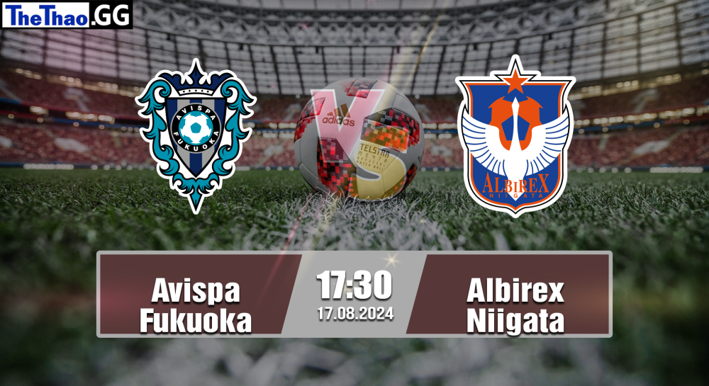 NHẬN ĐỊNH, SOI KÈO CÁ CƯỢC AVISPA FUKUOKA VS ALBIREX NIIGATA, 17H30 NGÀY 17/08/2024 - VĐQG NHẬT BẢN 2024/25