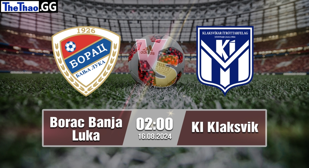 Nhận định, soi kèo Borac Banja Luka vs KI Klaksvik, 02h00 ngày 16/08/2024 - Europa League 2024.