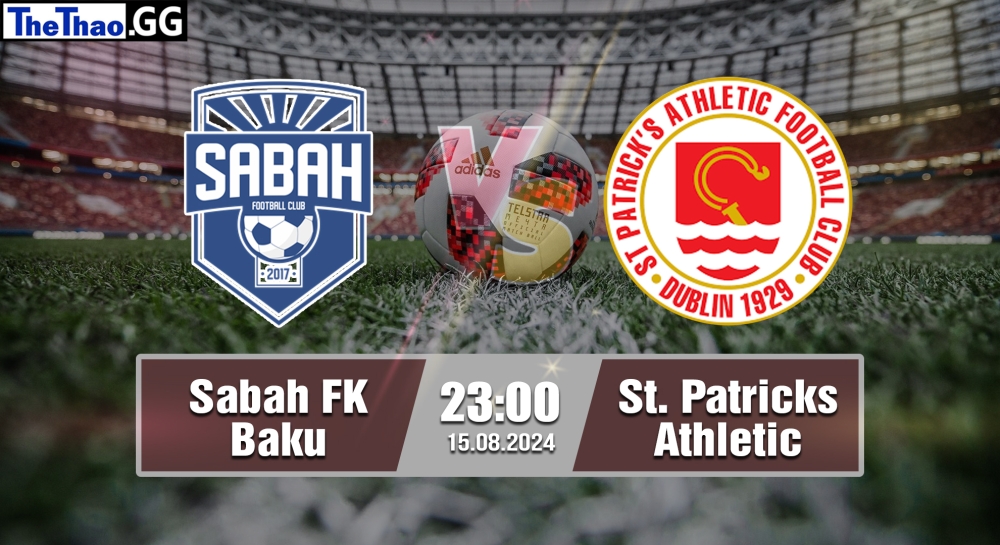 Nhận định, soi kèo Sabah FK Baku vs St. Patricks Athletic, 23h00 ngày 15/08/2024 - Conference League 2024.