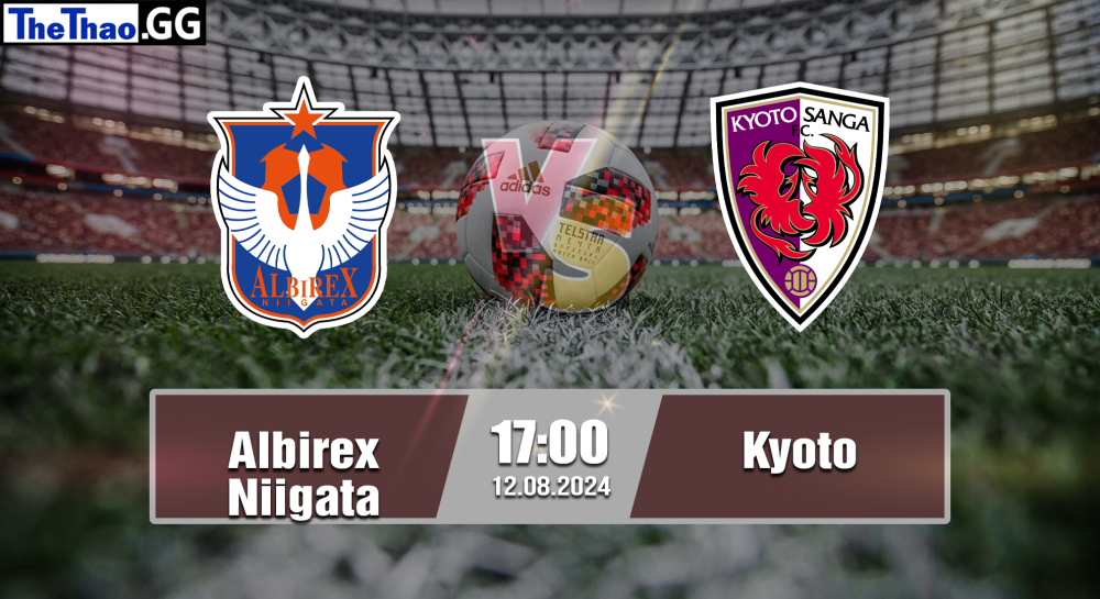 NHẬN ĐỊNH, SOI KÈO CÁ CƯỢC ALBIREX NIIGATA VS KYOTO, 17H00 NGÀY 12/08/2024 - VĐQG NHẬT BẢN 2024/25