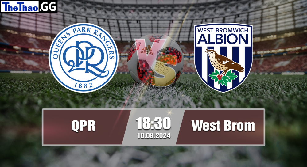 NHẬN ĐỊNH, SOI KÈO CÁ CƯỢC QPR VS WEST BROM, 18H30 NGÀY 10/08/2024 - HẠNG NHẤT ANH 2024/25