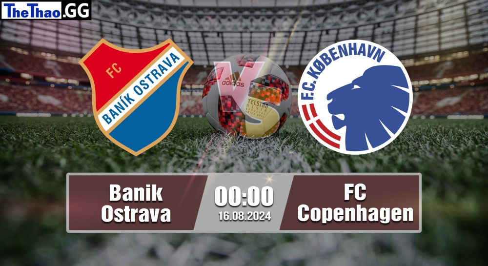 Nhận định, soi kèo Banik Ostrava vs FC Copenhagen, 00h00 ngày 16/08/2024 - Conference League 2024