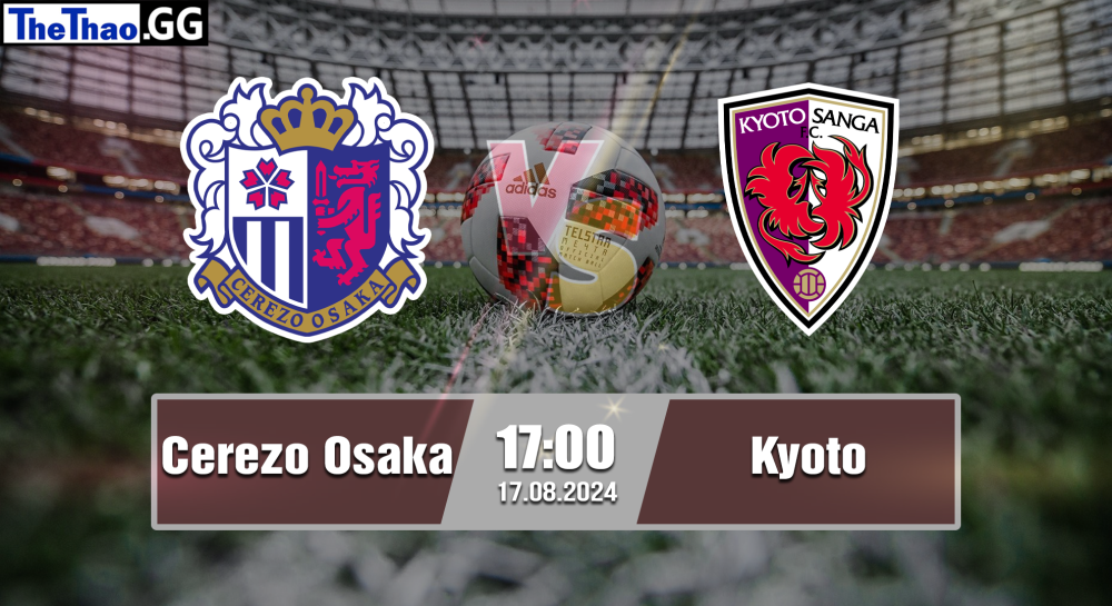 NHẬN ĐỊNH, SOI KÈO CÁ CƯỢC CEREZO OSAKA VS KYOTO, 17H00 NGÀY 17/08/2024 - VĐQG NHẬT BẢN 2024/25