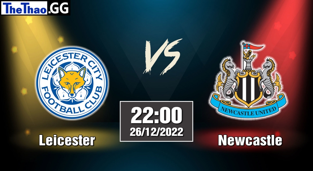 Nhận định, soi kèo Leicester vs Newcastle, 22h ngày 26/12/2022 - Ngoại Hạng Anh 2022/23