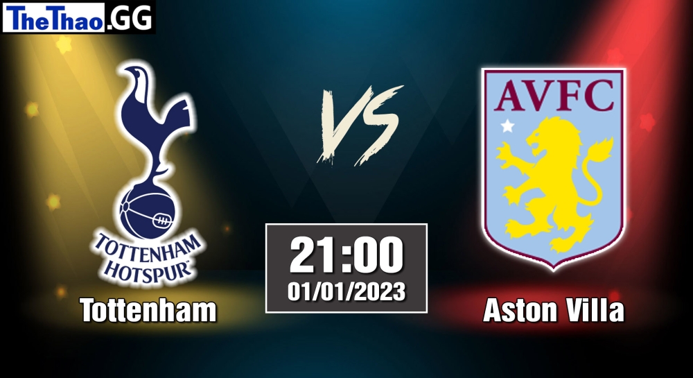 Nhận định, soi kèo Tottenham vs Aston Villa, 21h ngày 01/01/2023 - Ngoại Hạng Anh 2022/23