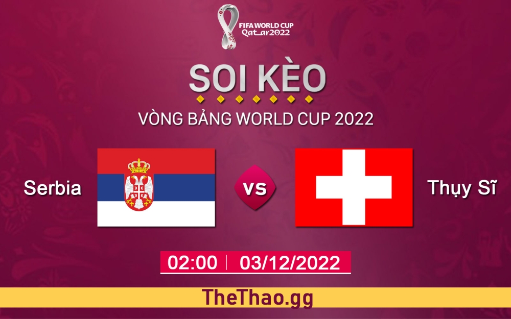 Nhận định, soi kèo Serbia vs Thụy Sĩ, 02h ngày 03/12/2022 -  Bảng G World Cup 2022