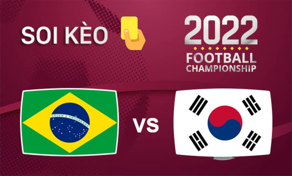 Nhận định, soi kèo thẻ vàng Brazil vs Hàn Quốc, 02h00 ngày 06/12/2022- Vòng 1/8 WC 2022