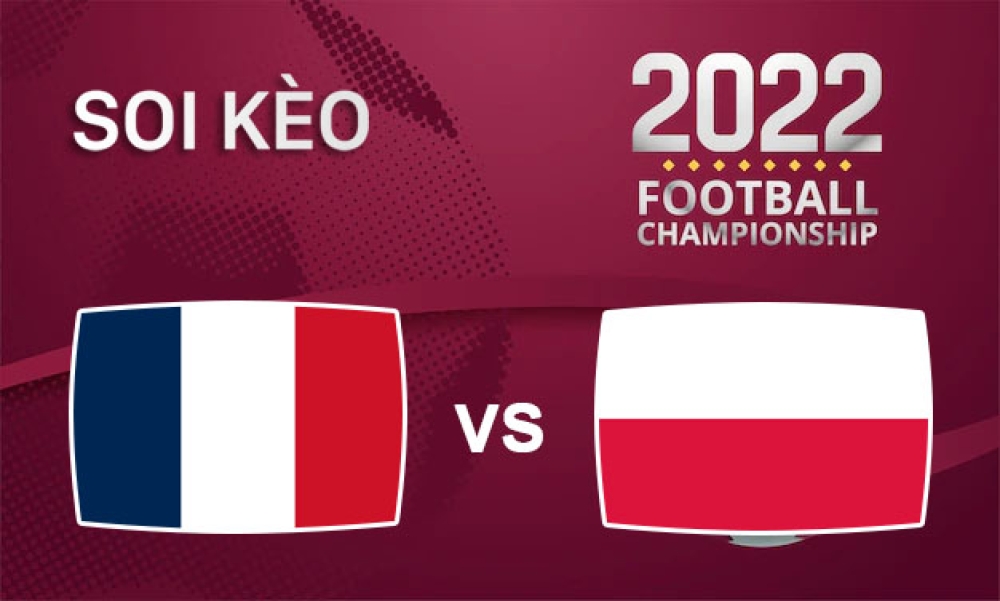 Nhận định, soi kèo Pháp vs Ba Lan, 22h00 ngày 04/12/2022 - Vòng 1/8 WC 2022