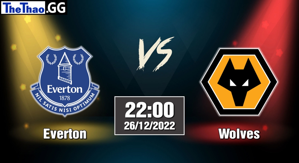 Nhận định, soi kèo Everton vs Wolves, 22h ngày 26/12/2022 - Ngoại Hạng Anh 2022/23