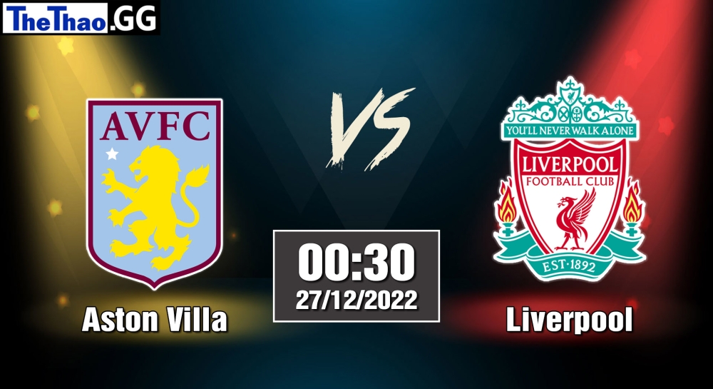 Nhận định, soi kèo Aston Villa vs Liverpool, 00h30 ngày 27/12/2022 - Ngoại Hạng Anh 2022/23