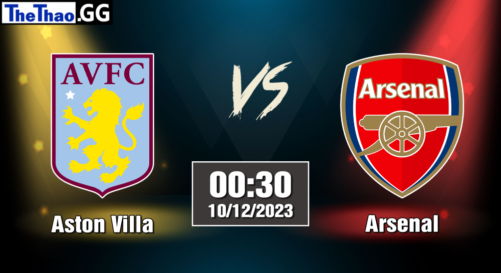 NHẬN ĐỊNH, SOI KÈO CÁ CƯỢC ARSENAL VS ASTON VILLA, 00H30 NGÀY 10/12/2023 - NGOẠI HẠNG ANH 2023/24