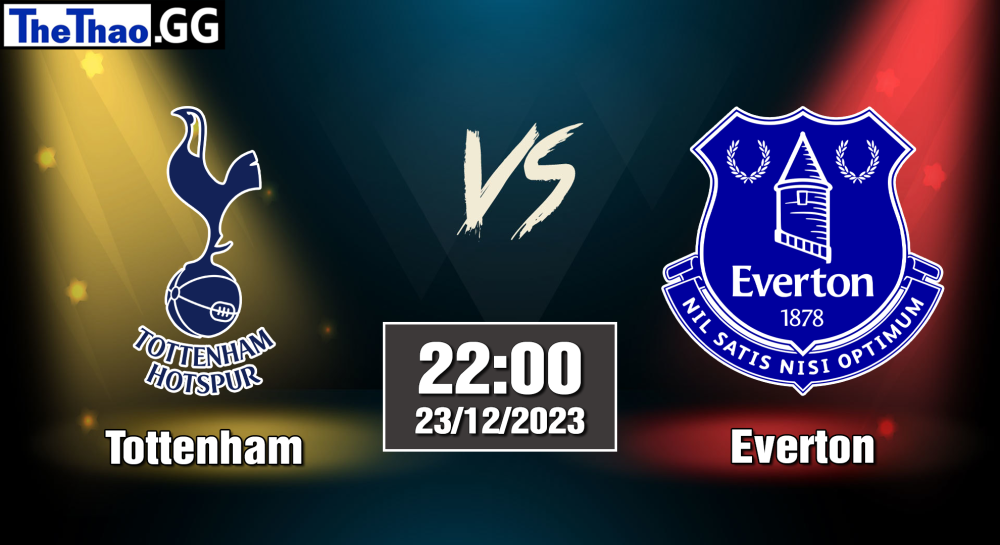 NHẬN ĐỊNH, SOI KÈO CÁ CƯỢC TOTTENHAM VS EVERTON, 22H00 NGÀY 23/12/2023 - NGOẠI HẠNG ANH 2023/24