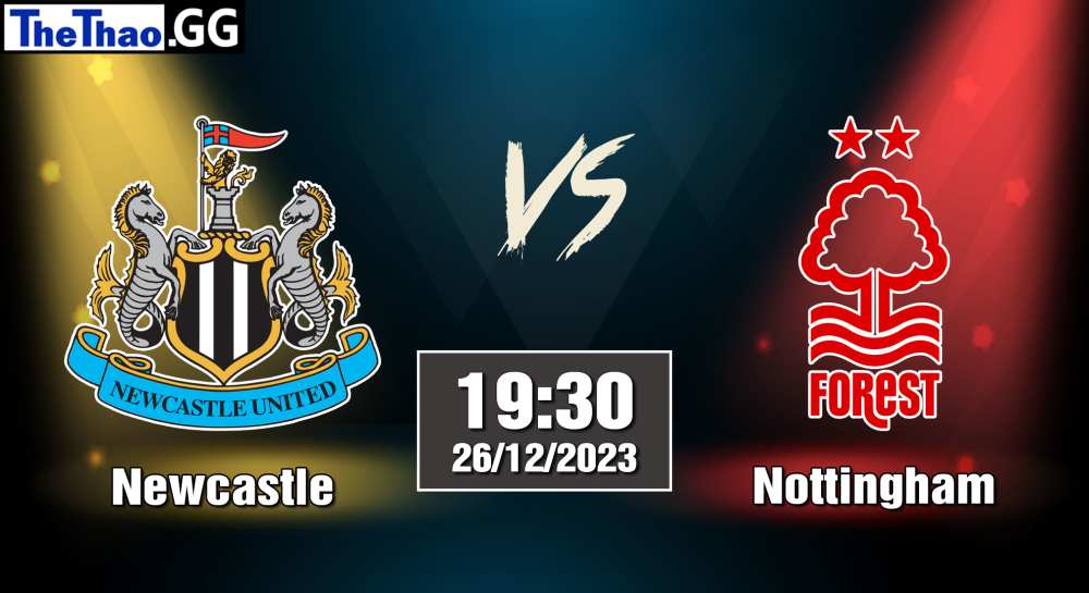 NHẬN ĐỊNH, SOI KÈO CÁ CƯỢC NEWCASTLE VS NOTTINGHAM, 19H30 NGÀY 26/12/2023 - NGOẠI HẠNG ANH 2023/24