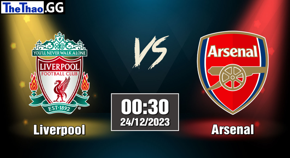 NHẬN ĐỊNH, SOI KÈO CÁ CƯỢC ARSENAL VS LIVERPOOL, 00H30 NGÀY 24/12/2023 - NGOẠI HẠNG ANH 2023/24