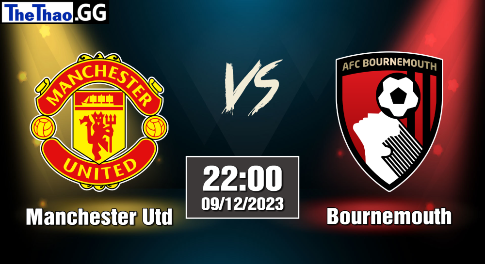 NHẬN ĐỊNH, SOI KÈO CÁ CƯỢC MU VS BOURNEMOUTH, 22H00 NGÀY 09/12/2023 - NGOẠI HẠNG ANH 2023/24