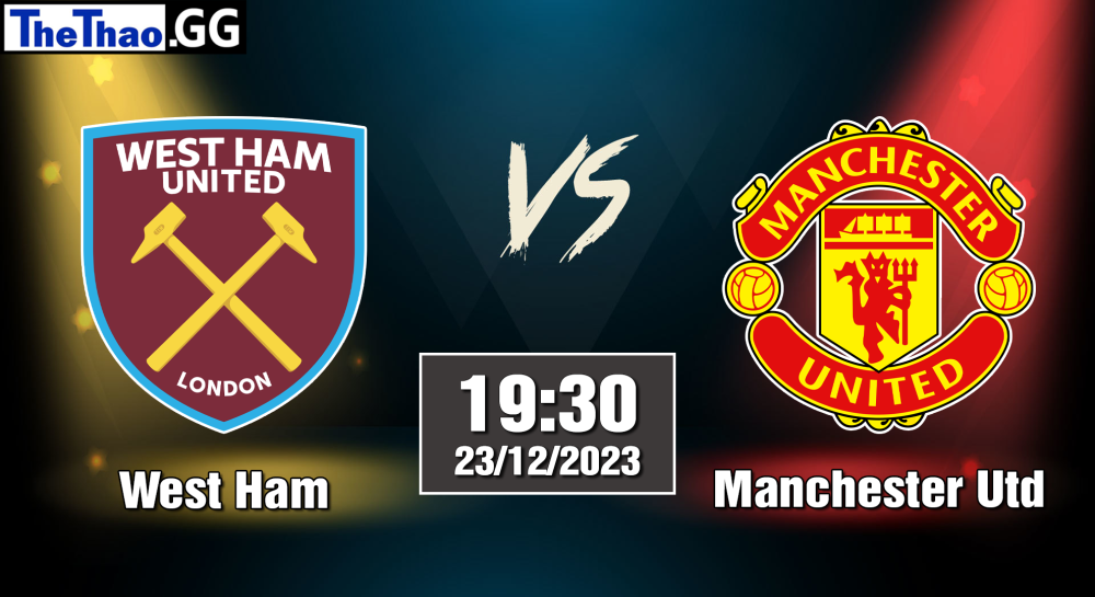 NHẬN ĐỊNH, SOI KÈO CÁ CƯỢC MANCHESTER  UTD VS WEST HAM, 19H30 NGÀY 23/12/2023 - NGOẠI HẠNG ANH 2023/24