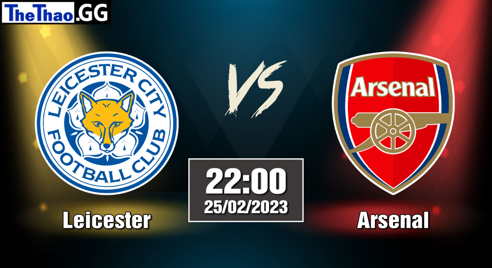 NHẬN ĐỊNH, SOI KÈO CÁ CƯỢC LEICESTER VS ARSENAL, 22H00 NGÀY 25/02/2023 - NGOẠI HẠNG ANH 2022/23