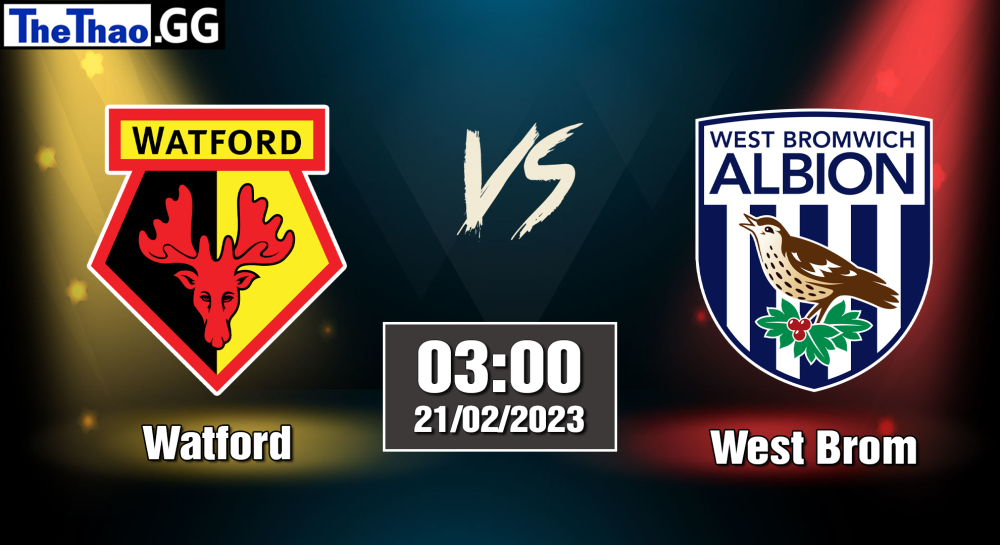 Nhận định, soi kèo cá cược Watford vs West Brom, 03h00 ngày 21/02/2023 - Hạng Nhất Anh 2022/23