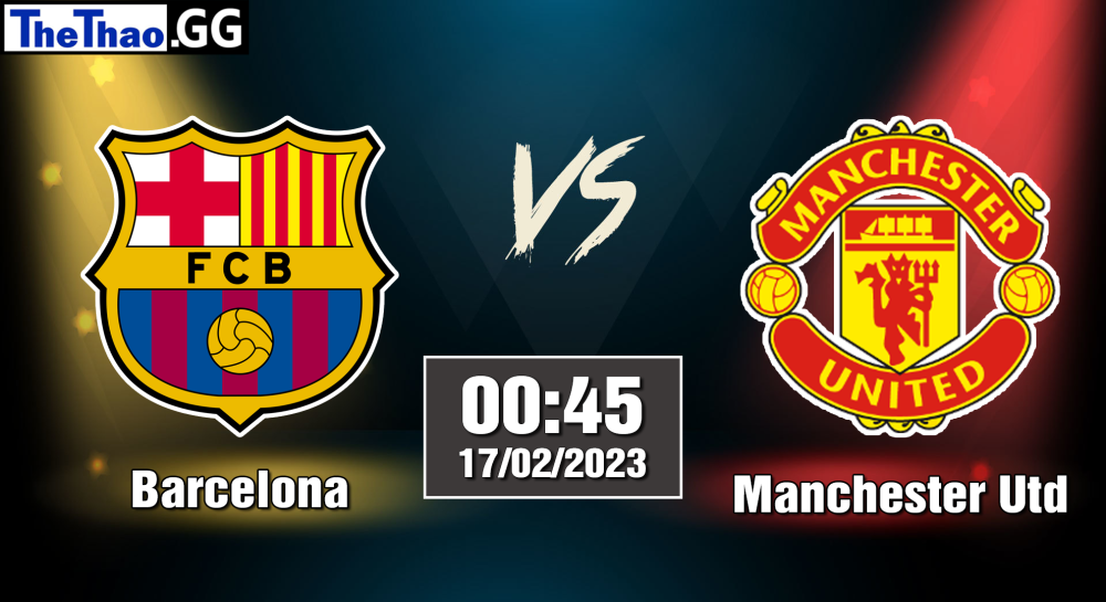 Nhận định, soi kèo Manchester Utd vs Barcelona, 00h45 ngày 17/02/2023 - Cup C2 2022/23
