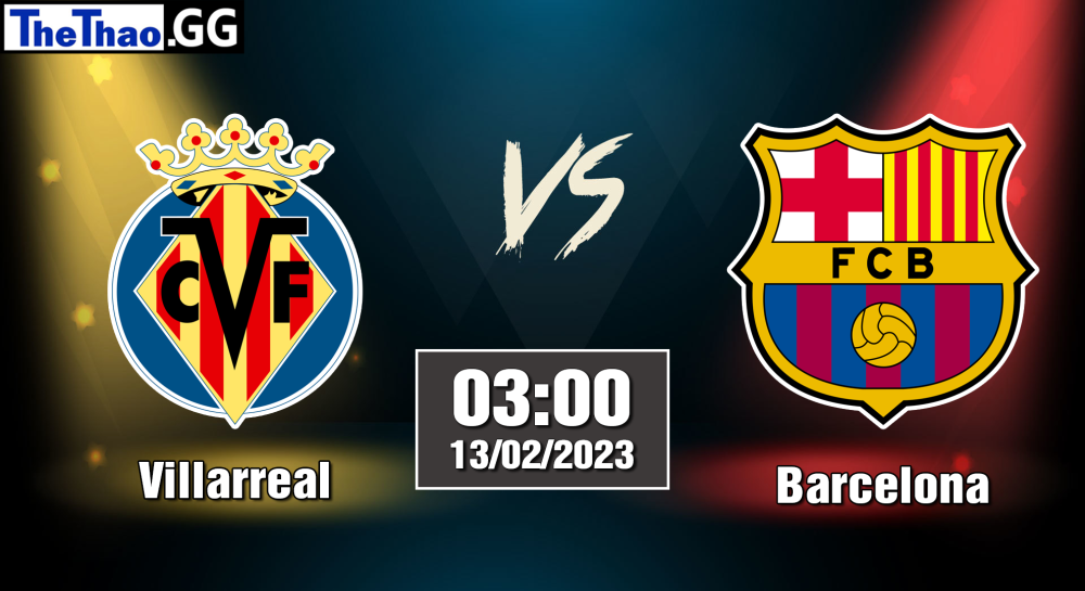Nhận định, soi kèo cá cược Barcelona vs Villarreal, 03h00 ngày 13/02/2023 - La Liga 2022/23