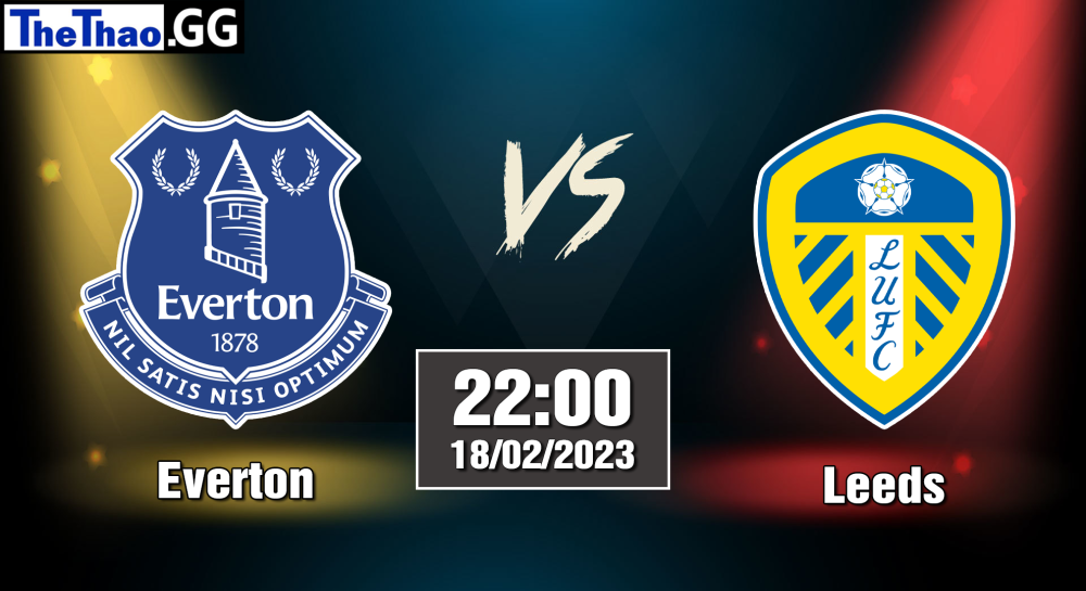 Nhận định, soi kèo cá cược Everton vs Leeds, 22h00 ngày 18/02/2023 - Ngoại Hạng Anh 2022/23